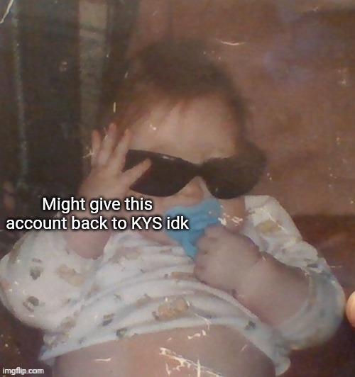 Baby bubonic :D | Might give this account back to KYS idk | image tagged in baby bubonic d | made w/ Imgflip meme maker
