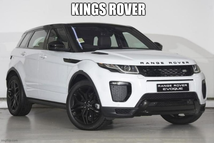 Range Rover | KINGS ROVER | image tagged in range rover | made w/ Imgflip meme maker