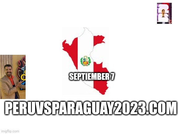 Blank White Template | PERUVSPARAGUAY2023.COM SEPTIEMBER 7 | image tagged in blank white template | made w/ Imgflip meme maker