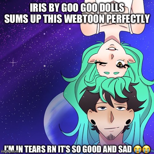 IRIS BY GOO GOO DOLLS SUMS UP THIS WEBTOON PERFECTLY; I’M IN TEARS RN IT’S SO GOOD AND SAD 😭😭 | made w/ Imgflip meme maker