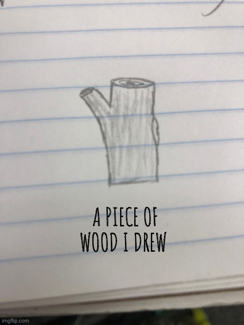 Wood | A PIECE OF WOOD I DREW | made w/ Imgflip meme maker