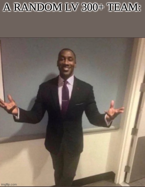 black guy in suit | A RANDOM LV 300+ TEAM: | image tagged in black guy in suit | made w/ Imgflip meme maker