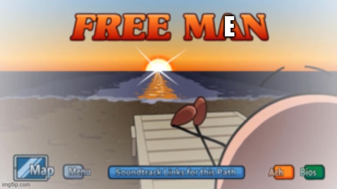 Free man | E | image tagged in free man | made w/ Imgflip meme maker