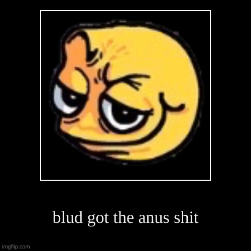 blud got the anus shit | image tagged in funny,demotivationals | made w/ Imgflip demotivational maker