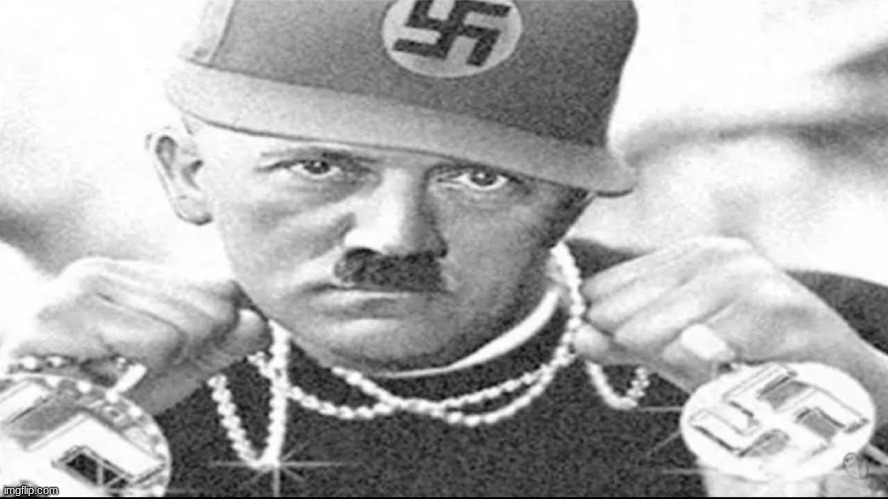 nazi hitler gangsta | image tagged in nazi hitler gangsta | made w/ Imgflip meme maker
