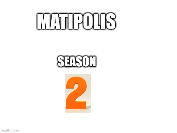 3 more episodes until season 2 (season 1 with 10 episodes) | MATIPOLIS; SEASON | image tagged in blank white template | made w/ Imgflip meme maker