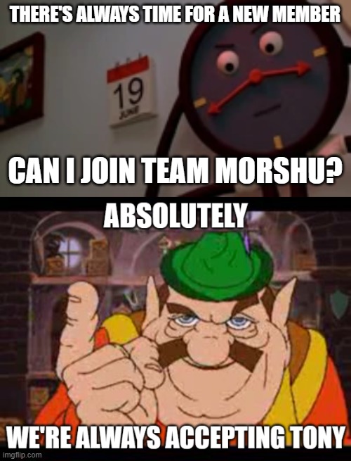 THERE'S ALWAYS TIME FOR A NEW MEMBER; CAN I JOIN TEAM MORSHU? | made w/ Imgflip meme maker