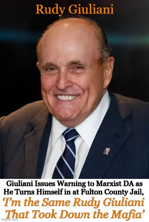 See You in Court! | Rudy Giuliani; Giuliani Issues Warning to Marxist DA as
He Turns Himself in at Fulton County Jail, ‘I’m the Same Rudy Giuliani 
That Took Down the Mafia’ | image tagged in politics,rudy giuliani,mafia,quote,government corruption,court | made w/ Imgflip meme maker