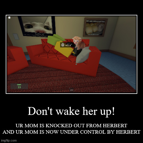 Don't wake her up! | UR MOM IS KNOCKED OUT FROM HERBERT AND UR MOM IS NOW UNDER CONTROL BY HERBERT | image tagged in funny,demotivationals | made w/ Imgflip demotivational maker