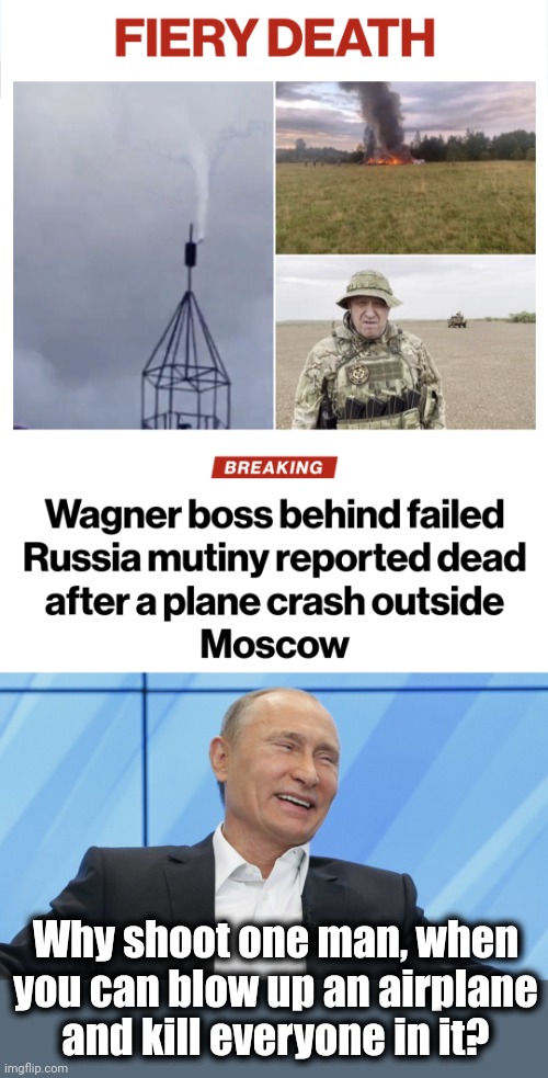 Putin's mentality: it gives the victims some time to think about their deaths, too! | Why shoot one man, when you can blow up an airplane
and kill everyone in it? | image tagged in putin laughing,russia,wagner group,yevgeny prigozhin,airplane crash,ukraine | made w/ Imgflip meme maker