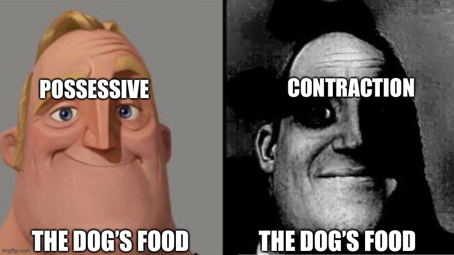 Some shit I came up while in english class idk | CONTRACTION; POSSESSIVE; THE DOG’S FOOD; THE DOG’S FOOD | image tagged in traumatized mr incredible,literature,english,dog,dogs | made w/ Imgflip meme maker