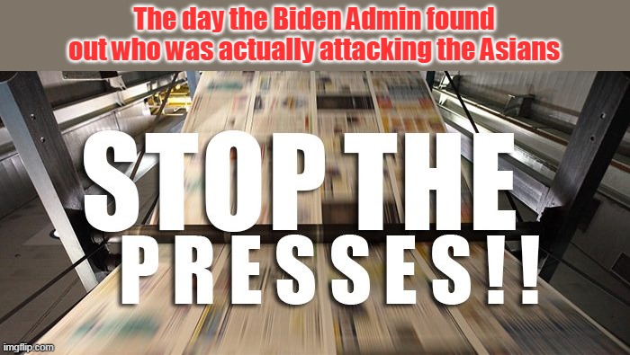 The day the Biden Admin found out who was actually attacking the Asians | made w/ Imgflip meme maker