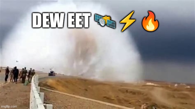 DEW EET! | DEW EET 🛰⚡🔥 | image tagged in mountain dew,dew it,direct energy weapons,boom | made w/ Imgflip meme maker