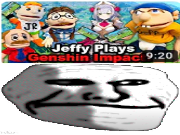 JEFFY NO!!!! | image tagged in sml,genshin impact,troll face | made w/ Imgflip meme maker