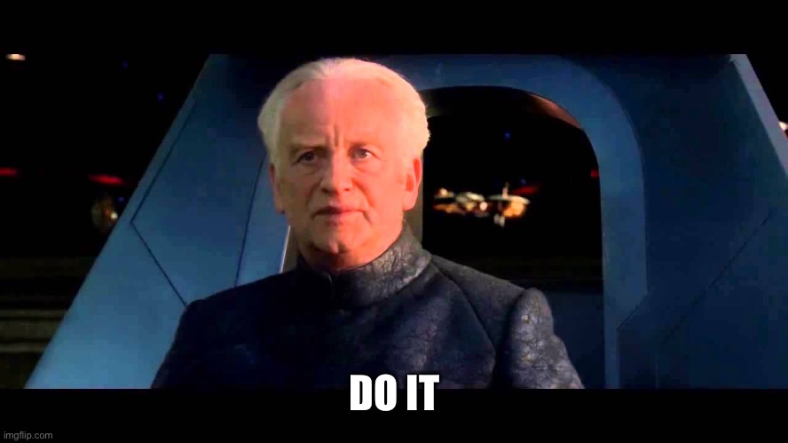 Emperor Palpatine do it | DO IT | image tagged in emperor palpatine do it | made w/ Imgflip meme maker