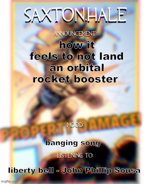 SAXTONNN HALEEEEE (thanks .medic.) | how it feels to not land an orbital rocket booster; banging song; liberty bell - John Phillip Sousa | image tagged in saxtonnn haleeeee thanks medic | made w/ Imgflip meme maker