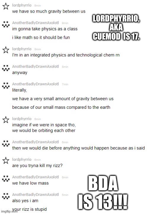 LORDPHYRRIO, AKA CUEMOD  IS 17. BDA IS 13!!! | made w/ Imgflip meme maker