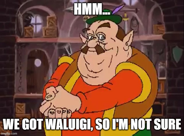 Morshu | HMM... WE GOT WALUIGI, SO I'M NOT SURE | image tagged in morshu | made w/ Imgflip meme maker