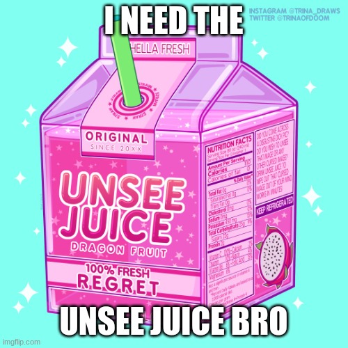 Unsee juice | I NEED THE UNSEE JUICE BRO | image tagged in unsee juice | made w/ Imgflip meme maker