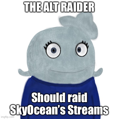 The Yippee | THE ALT RAIDER; Should raid SkyOcean’s Streams | image tagged in blueworld twitter | made w/ Imgflip meme maker