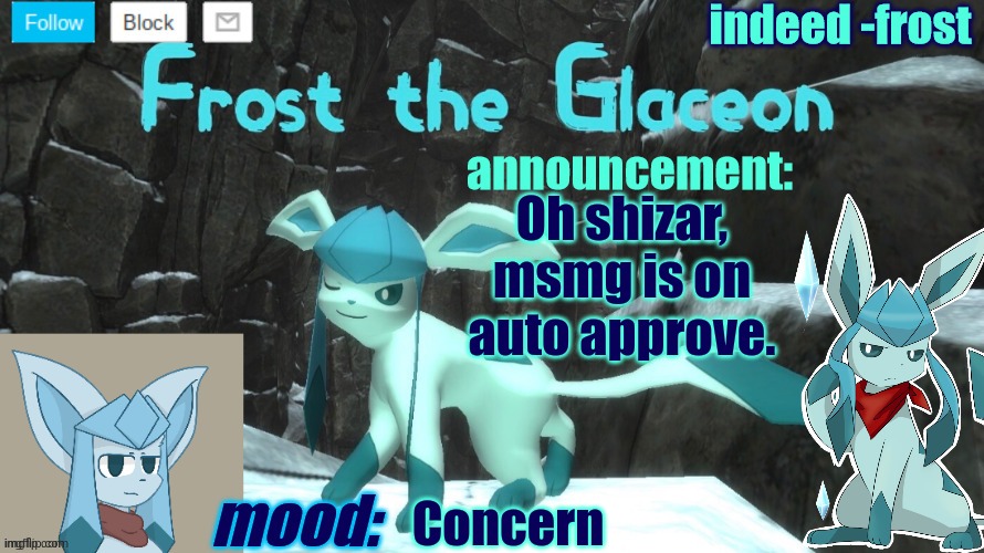FrostTheGlaceon announcmemt temp | Oh shizar, msmg is on auto approve. Concern | image tagged in frosttheglaceon announcmemt temp | made w/ Imgflip meme maker