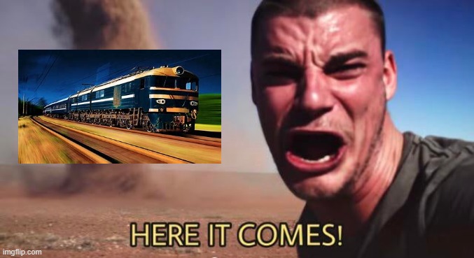 HERE IT COMES! | image tagged in here it comes | made w/ Imgflip meme maker