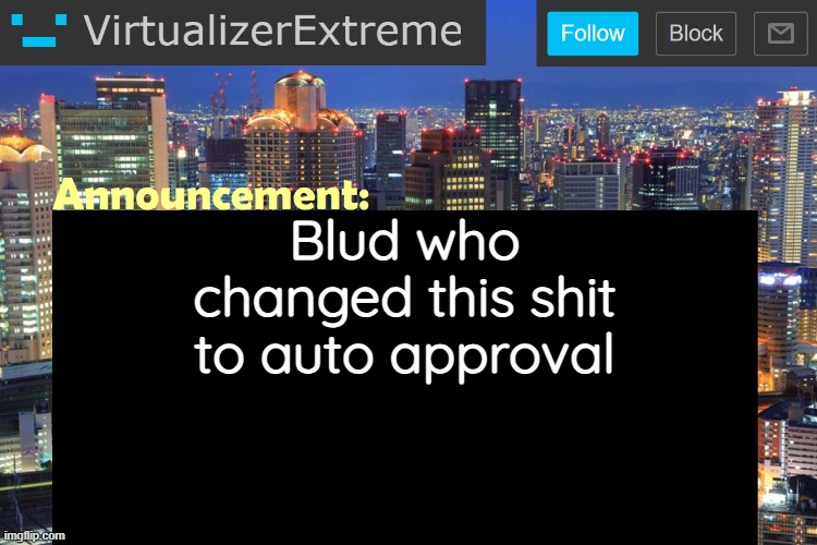 Virtualizer Updated Announcement | Blud who changed this shit to auto approval | image tagged in virtualizerextreme updated announcement | made w/ Imgflip meme maker