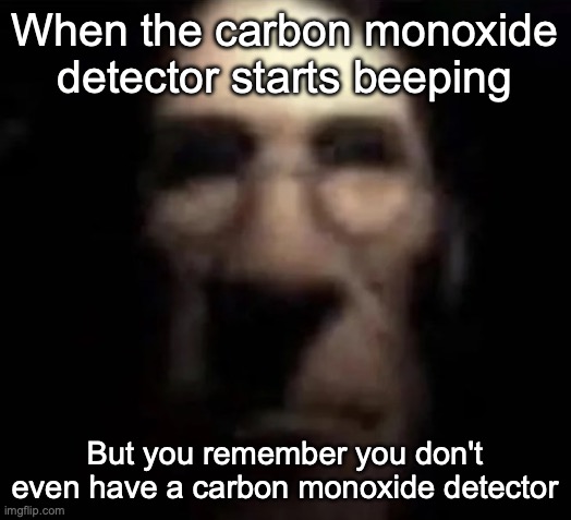 ai is funny as hell | When the carbon monoxide detector starts beeping; But you remember you don't even have a carbon monoxide detector | image tagged in tf2 medic stare | made w/ Imgflip meme maker