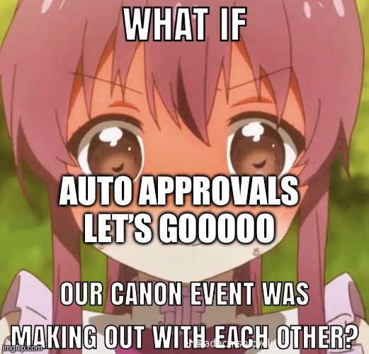 Canon Event | LET’S GOOOOO; AUTO APPROVALS | image tagged in canon event | made w/ Imgflip meme maker