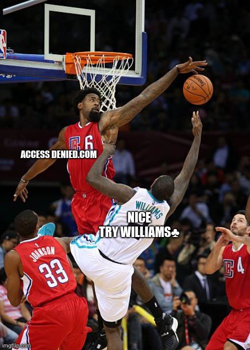 Basketball Denied | ACCESS DENIED.COM; NICE TRY WILLIAMS♣ | image tagged in basketball denied | made w/ Imgflip meme maker