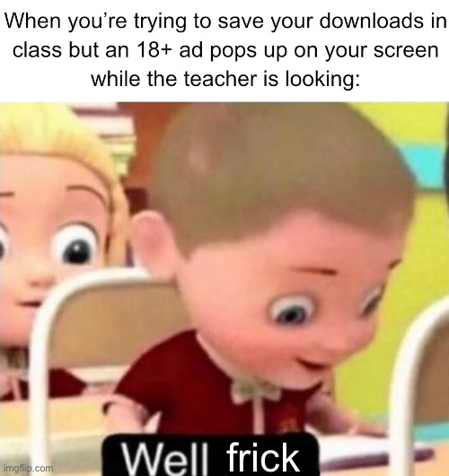 And then the teacher bans the website for everybody. | frick | image tagged in well frick,memes,funny memes,funny,relatable,middle school | made w/ Imgflip meme maker