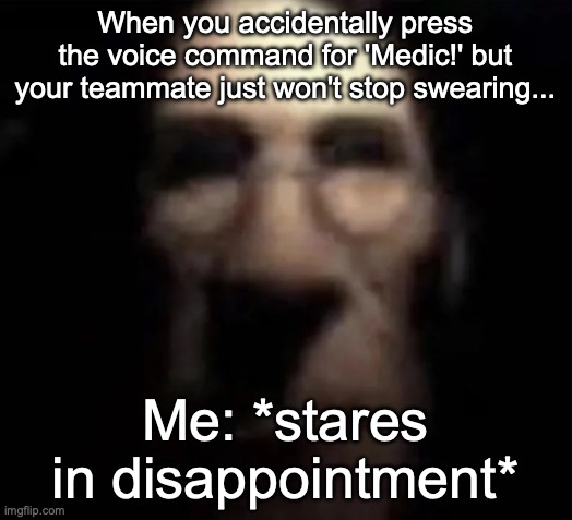 guys I think the ai can see the image I only put "profanity" as the prompt | When you accidentally press the voice command for 'Medic!' but your teammate just won't stop swearing... Me: *stares in disappointment* | image tagged in tf2 medic stare | made w/ Imgflip meme maker