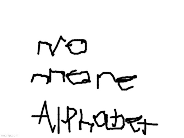 No more alphabet | made w/ Imgflip meme maker