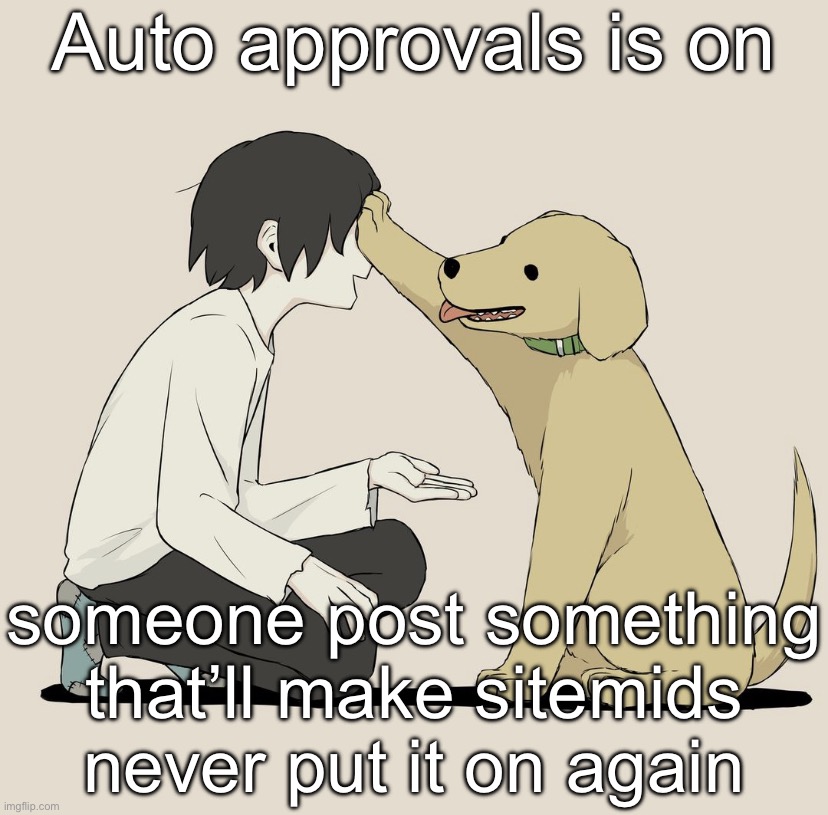 Avogado6 | Auto approvals is on; someone post something that’ll make sitemids never put it on again | image tagged in avogado6 | made w/ Imgflip meme maker