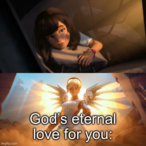 Overwatch Mercy Meme | God’s eternal love for you: | image tagged in overwatch mercy meme | made w/ Imgflip meme maker