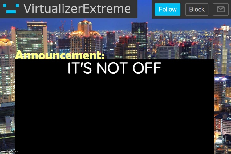 Virtualizer Updated Announcement | IT'S NOT OFF | image tagged in virtualizerextreme updated announcement | made w/ Imgflip meme maker