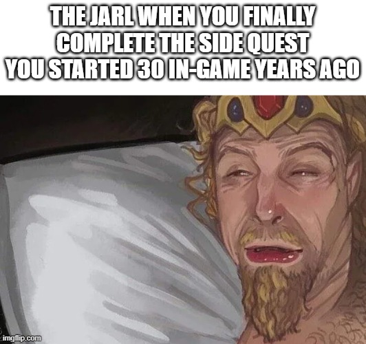 Jarl Balgruuf Waking Up | THE JARL WHEN YOU FINALLY COMPLETE THE SIDE QUEST YOU STARTED 30 IN-GAME YEARS AGO | image tagged in jarl balgruuf waking up | made w/ Imgflip meme maker