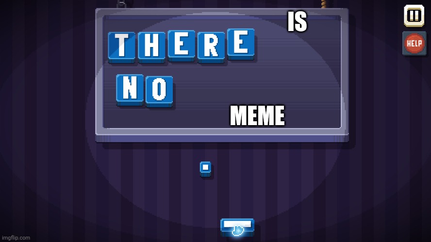 There is no game | IS; MEME | image tagged in there is no game | made w/ Imgflip meme maker