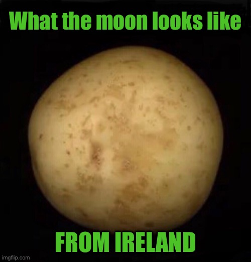 From Ireland | What the moon looks like; FROM IRELAND | image tagged in the moon,looks like,from ireland,potatoe,meme | made w/ Imgflip meme maker