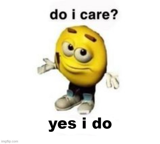 do i care? no i don’t | yes i do | image tagged in do i care no i don t | made w/ Imgflip meme maker