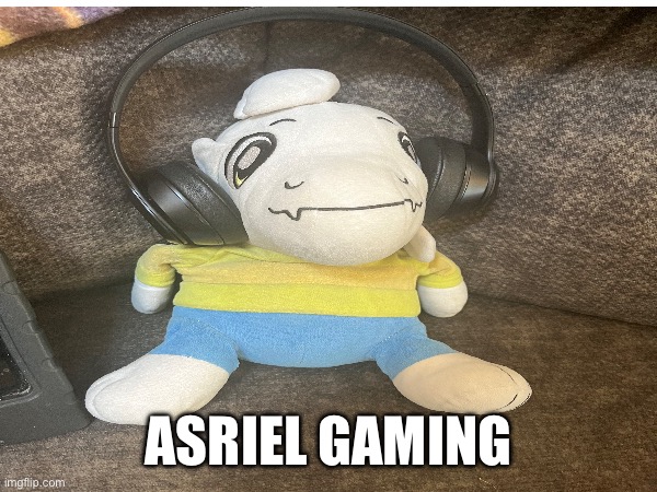 asriel gaming | ASRIEL GAMING | image tagged in asriel,gaming,plush | made w/ Imgflip meme maker