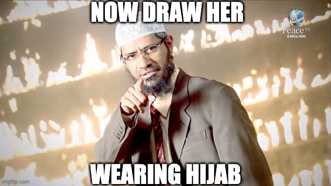 the only halal drawing request | image tagged in now draw her wearing hijab dr zakir naik | made w/ Imgflip meme maker