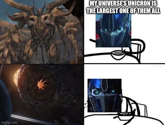 Aligned Continuity vs. ROTB Continuity | MY UNIVERSE’S UNICRON IS THE LARGEST ONE OF THEM ALL | image tagged in he will never | made w/ Imgflip meme maker