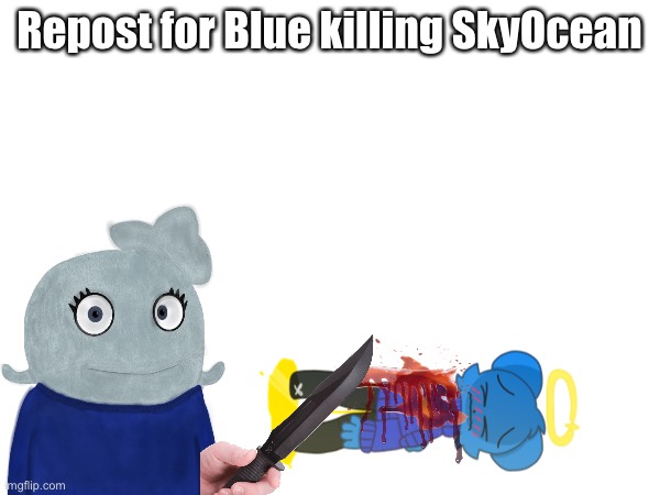 Please repost | Repost for Blue killing SkyOcean | made w/ Imgflip meme maker