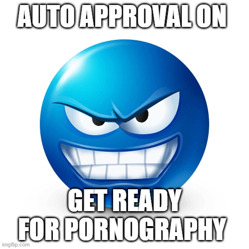 evil | AUTO APPROVAL ON; GET READY FOR PORNOGRAPHY | image tagged in evil | made w/ Imgflip meme maker