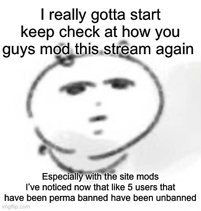 Nah bruh | I really gotta start keep check at how you guys mod this stream again; Especially with the site mods
I’ve noticed now that like 5 users that have been perma banned have been unbanned | image tagged in nah bruh | made w/ Imgflip meme maker