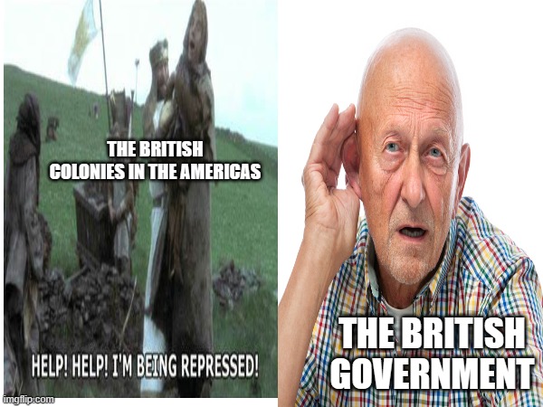 Nobody:   The british: /ignore | THE BRITISH COLONIES IN THE AMERICAS; THE BRITISH GOVERNMENT | image tagged in monty python and the holy grail,american revolution,history | made w/ Imgflip meme maker