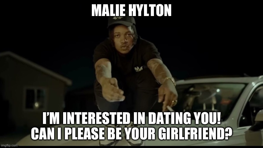 Malie Hylton | MALIE HYLTON; I’M INTERESTED IN DATING YOU!
CAN I PLEASE BE YOUR GIRLFRIEND? | image tagged in for malie hylton,dancehall,reggae,jamaica,hip hop,african american | made w/ Imgflip meme maker