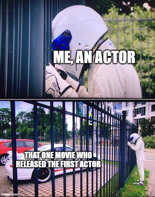 I got the actors | ME, AN ACTOR; THAT ONE MOVIE WHO RELEASED THE FIRST ACTOR | image tagged in stig,memes | made w/ Imgflip meme maker