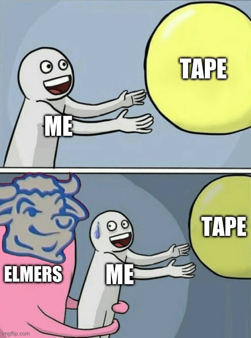 Running Away Balloon | TAPE; ME; TAPE; ELMERS; ME | image tagged in memes,running away balloon | made w/ Imgflip meme maker